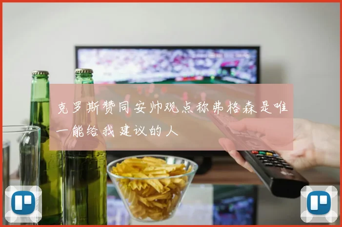 克罗斯赞同安帅观点称弗格森是唯一能给我建议的人