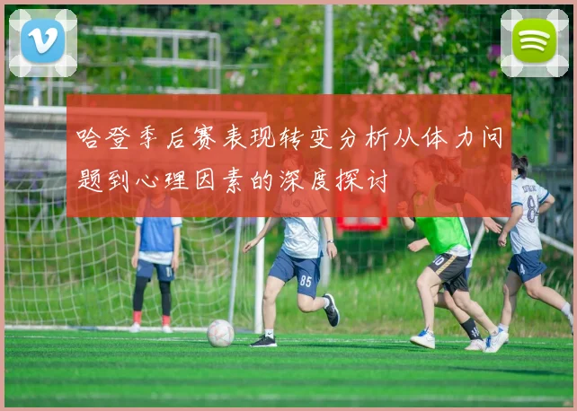 哈登季后赛表现转变分析从体力问题到心理因素的深度探讨