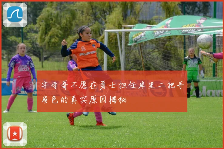 字母哥不愿在勇士担任库里二把手角色的真实原因揭秘